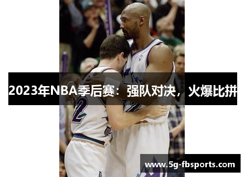 2023年NBA季后赛：强队对决，火爆比拼