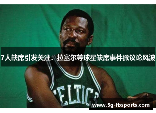 7人缺席引发关注：拉塞尔等球星缺席事件掀议论风波